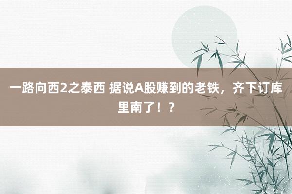 一路向西2之泰西 据说A股赚到的老铁，齐下订库里南了！？