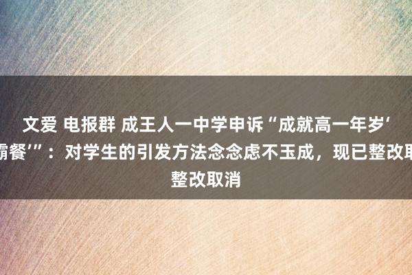 文爱 电报群 成王人一中学申诉“成就高一年岁‘学霸餐’”：对学生的引发方法念念虑不玉成，现已整改取消