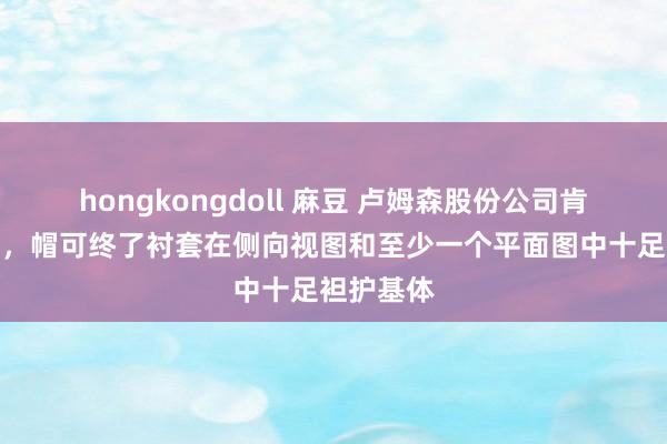 hongkongdoll 麻豆 卢姆森股份公司肯求帽专利，帽可终了衬套在侧向视图和至少一个平面图中十足袒护基体